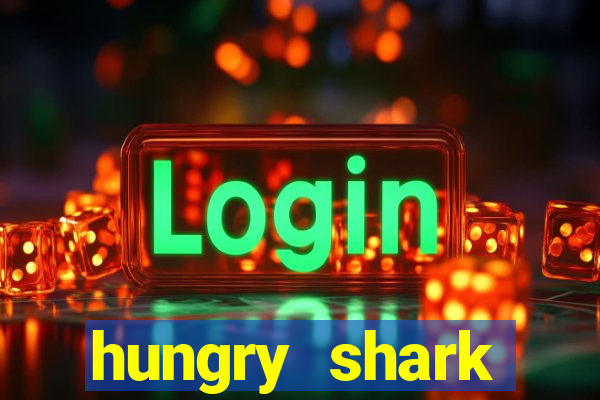 hungry shark evolution dinheiro infinito 2024